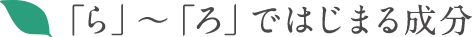 「ら」〜「ろ」ではじまる成分